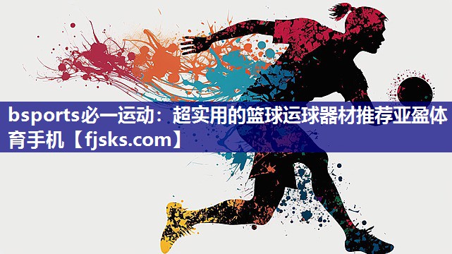 bsports必一运动：超实用的篮球运球器材推荐亚盈体育手机