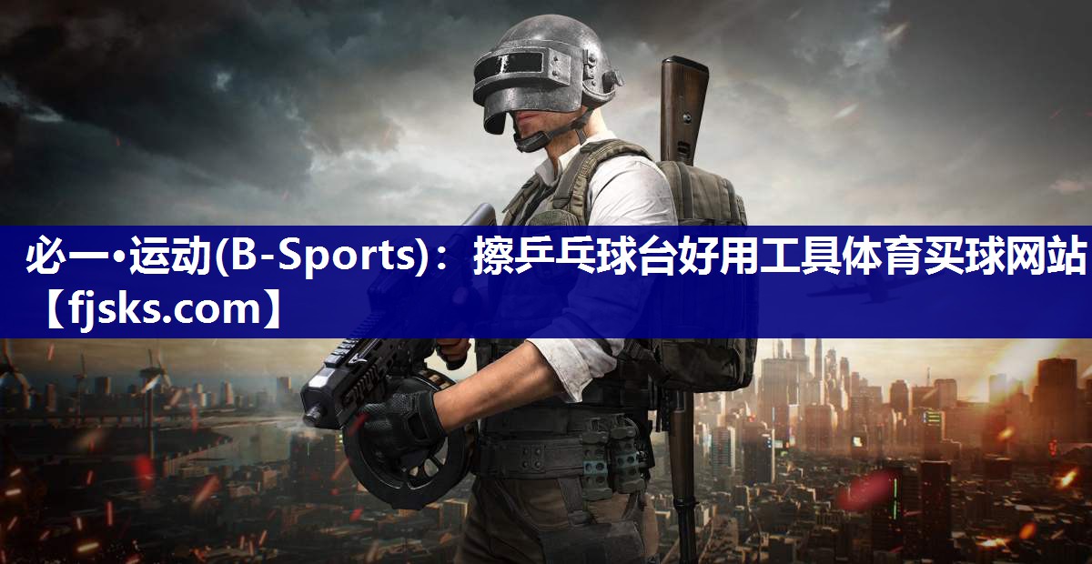 必一·运动(B-Sports)：擦乒乓球台好用工具体育买球网站