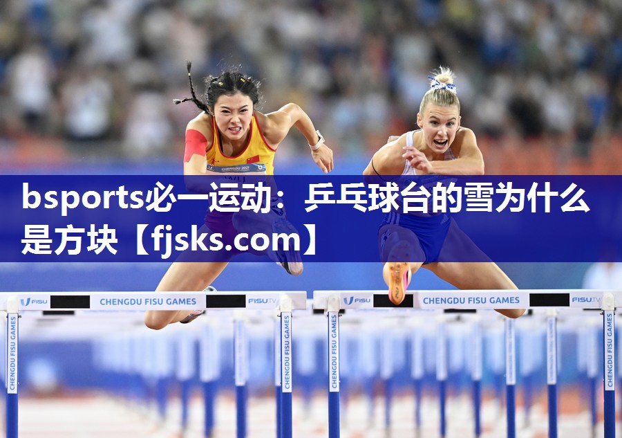 bsports必一运动：乒乓球台的雪为什么是方块