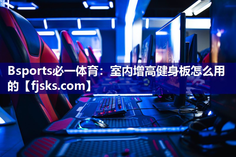 Bsports必一体育：室内增高健身板怎么用的