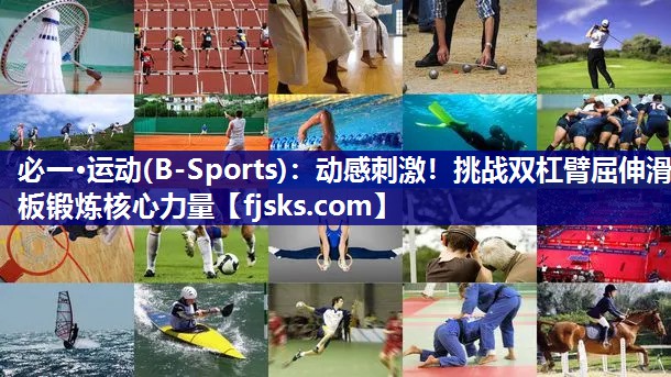必一·运动(B-Sports)：动感刺激！挑战双杠臂屈伸滑板锻炼核心力量